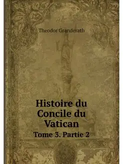 Histoire du Concile du Vatican. Tome