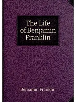 The Life of Benjamin Franklin