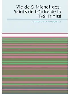 Vie de S. Michel-des-Saints de l'Ordre de la T.-S. T