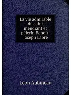 La vie admirable du saint mendiant et