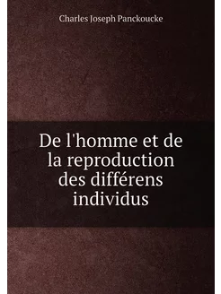 De l'homme et de la reproduction des différens indiv