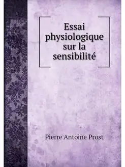 Essai physiologique sur la sensibilite