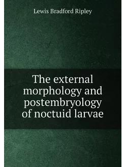 The external morphology and postembryology of noctui