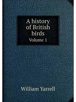 A history of British birds. Volume 1