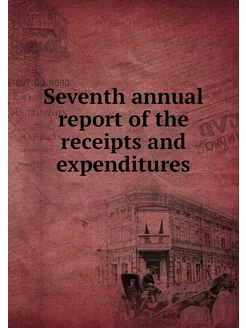 Seventh annual report of the receipts and expenditures