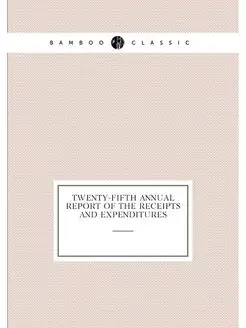 Twenty-fifth annual report of the receipts and expen