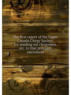 The first report of the Upper Canada Clergy Society