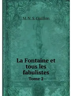 La Fontaine et tous les fabulistes. T