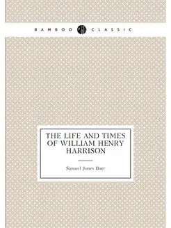 The life and times of William Henry Harrison