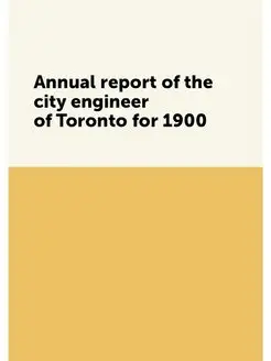 Annual report of the city engineer of Toronto for 1900