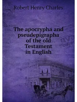 The apocrypha and pseudepigrapha of t