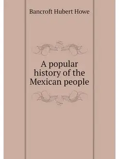 A popular history of the Mexican people