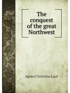 The conquest of the great Northwest