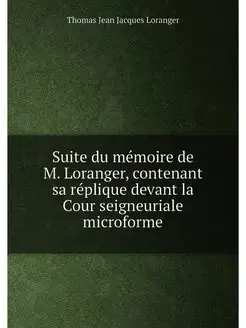 Suite du mémoire de M. Loranger, contenant sa répliq