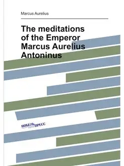 The meditations of the Emperor Marcus Aurelius Anton