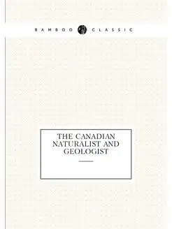 The Canadian naturalist and geologist