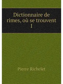 Dictionnaire de rimes, ou se trouvent I