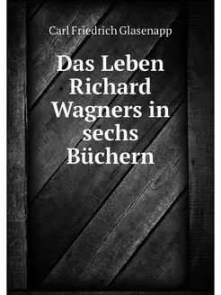 Das Leben Richard Wagners in sechs Bu