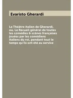 Le Théâtre italien de Gherardi, ou, Le Recueil génér