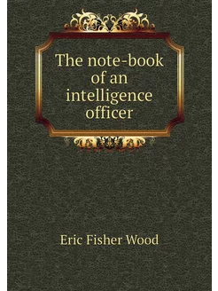 The note-book of an intelligence officer