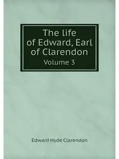 The life of Edward, Earl of Clarendon