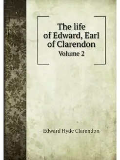 The life of Edward, Earl of Clarendon