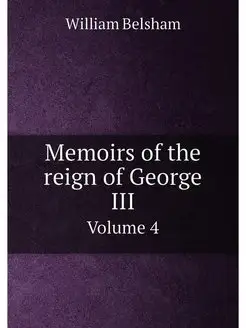 Memoirs of the reign of George III. Volume 4