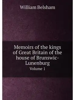 Memoirs of the kings of Great Britain of the house o