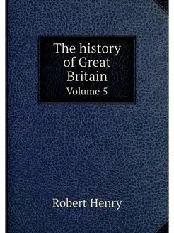 The history of Great Britain. Volume 5