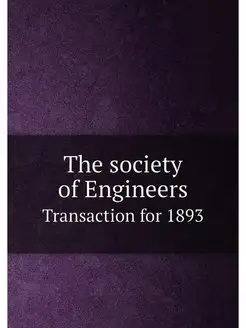 The society of Engineers. Transaction for 1893