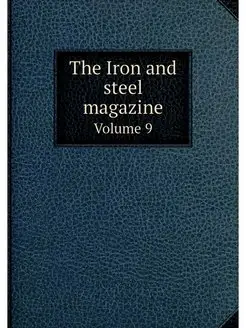 The Iron and steel magazine. Volume 9