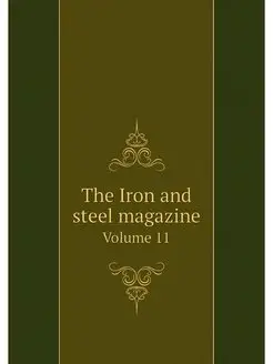 The Iron and steel magazine. Volume 11