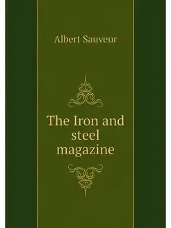 The Iron and steel magazine