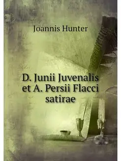 D. Junii Juvenalis et A. Persii Flacc