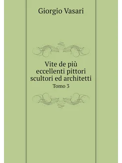 Vite de più eccellenti pittori scultori ed architett