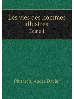 Les vies des hommes illustres. Tome 1