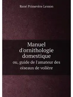 Manuel d'ornithologie domestique. ou, guide de l'ama