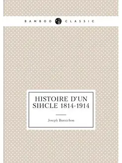 Histoire d'un siecle 1814-1914