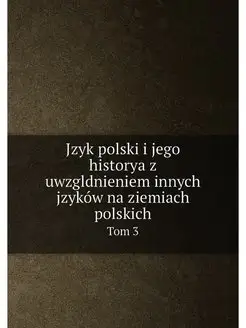 Jzyk polski i jego historya z uwzgldnieniem innych j