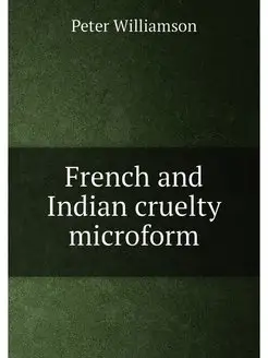 French and Indian cruelty microform