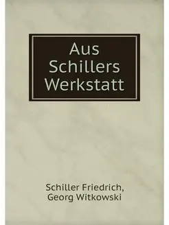 Aus Schillers Werkstatt