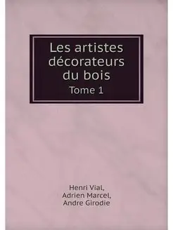 Les artistes decorateurs du bois. Tome 1