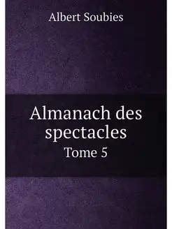 Almanach des spectacles. Tome 5