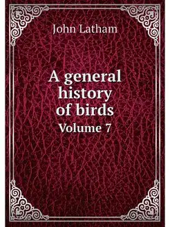 A general history of birds. Volume 7