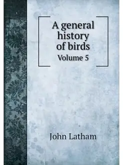 A general history of birds. Volume 5