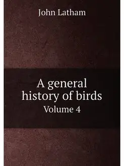 A general history of birds. Volume 4