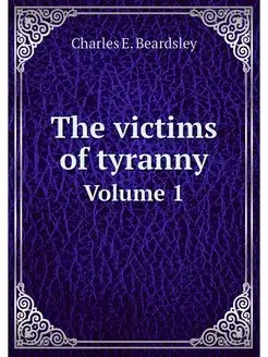 The victims of tyranny. Volume 1