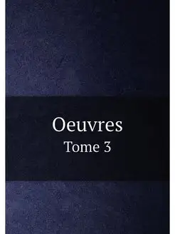 Oeuvres. Tome 3