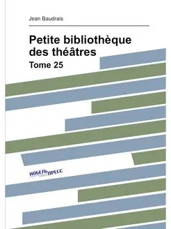 Petite bibliothèque des théâtres. Tome 25