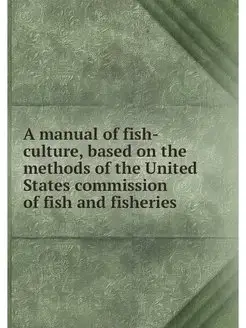 A manual of fish-culture, based on th